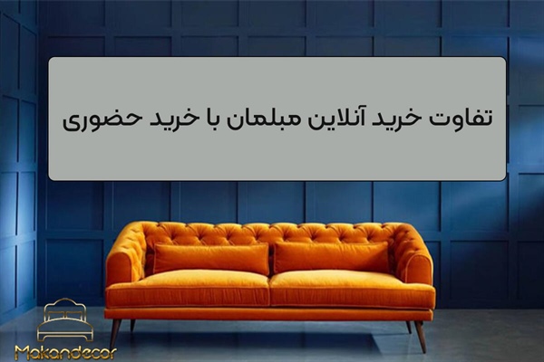 تفاوت خرید آنلاین مبلمان با خرید حضوری؛ کدام روش برای شما مناسب‌تر است؟